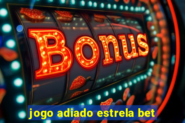 jogo adiado estrela bet